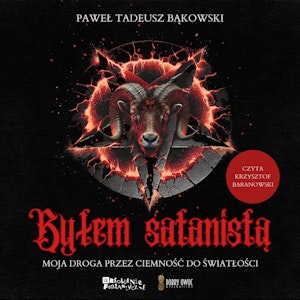 Byłem satanistą. Moja droga przez ciemność do światłości, Paweł Tadeusz Bąkowski
