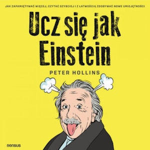 Ucz się jak Einstein. Jak zapamiętywać więcej, czytać szybciej i z łatwością zdobywać nowe umiejętności