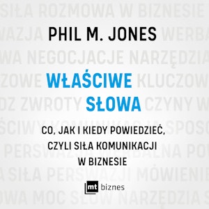 Właściwe słowa. Co, jak i kiedy powiedzieć, czyli siła komunikacji w biznesie