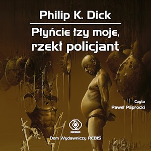 Płyńcie łzy moje, rzekł policjant, Philip K. Dick