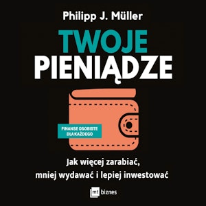 Twoje pieniądze. Jak więcej zarabiać, mniej wydawać i lepiej inwestować