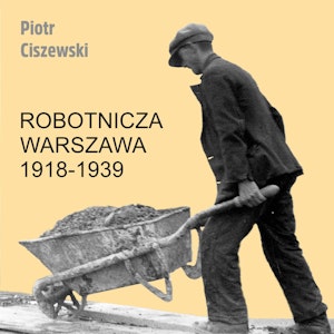 Robotnicza Warszawa 1918-1939. Pasjonujące biografie. Tom 28, Piotr Ciszewski