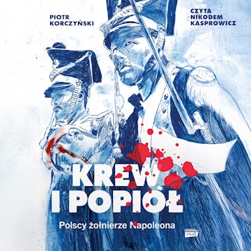 Krew i popiół. Polscy żołnierze Napoleona