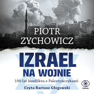 Izrael na wojnie. 100 lat konfliktu z Palestyńczykami