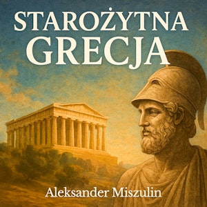 Starożytna Grecja. Dawne dzieje kolebki europejskiej cywilizacji, prof. Aleksander Miszulin