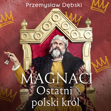 Magnaci. Ostatni polski król