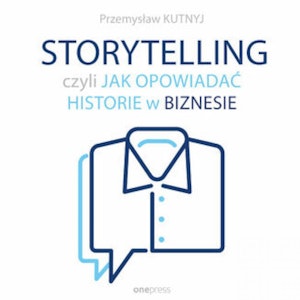 Storytelling, czyli jak opowiadać historie w biznesie, Przemysław Kutnyj