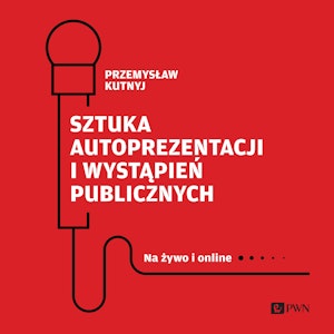 Sztuka autoprezentacji i wystąpień publicznych. Na żywo i online