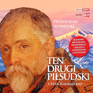 Ten drugi Piłsudski. Biografia Bronisława Piłsudskiego – zesłańca, podróżnika i etnografa