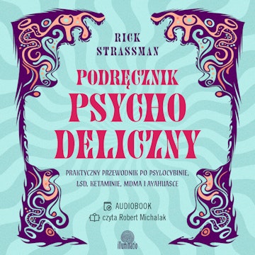 Podręcznik psychodeliczny. Praktyczny przewodnik po psylocybinie, LSD, ketaminie, MDMA i ayahuasce