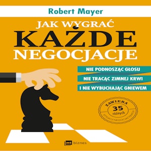 Jak wygrać każde negocjacje. Nie podnosząc głosu, nie tracąc zimnej krwi i nie wybuchając gniewem