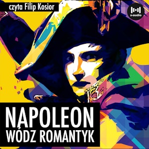 Napoleon. Wódz, romantyk