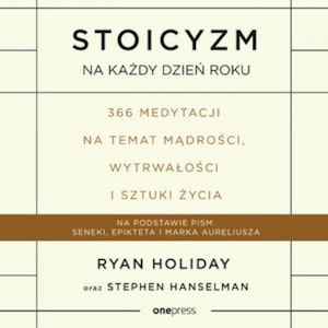 Stoicyzm na każdy dzień roku. 366 medytacji na temat mądrości, wytrwałości i sztuki życia