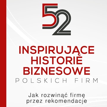 52 inspirujące historie biznesowe polskich firm. Jak rozwinąć firmę przez rekomendacje