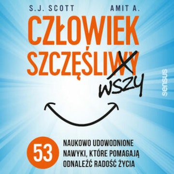 Człowiek szczęśliwszy. 53 naukowo udowodnione nawyki, które pomagają odnaleźć radość życia