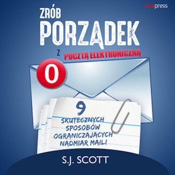 Zrób porządek z pocztą elektroniczną. 9 skutecznych sposobów ograniczających nadmiar maili