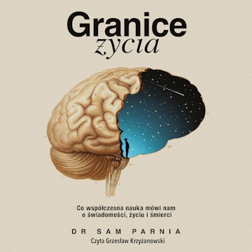 Granice życia. Co współczesna nauka mówi nam o świadomości, życiu i śmierci audiobook, Sam Parnia