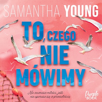 To, czego nie mówimy audiobook, Samantha Young