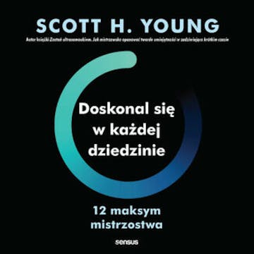 Doskonal się w każdej dziedzinie. 12 maksym mistrzostwa, Scott H. Young
