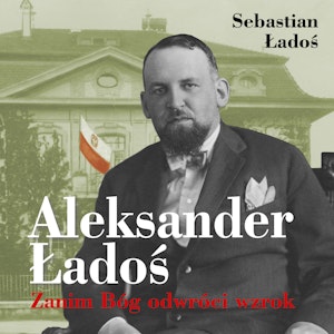 Aleksander Ładoś. Zanim Bóg odwróci wzrok