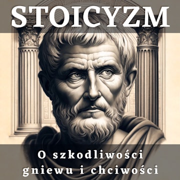 Seneka, Marek Aureliusz i Epiktet. Stoicyzm o szkodliwości gniewu i chciwości