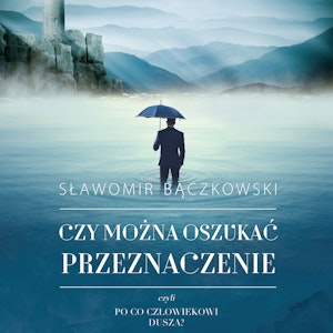 Czy można oszukać przeznaczenie, czyli po co człowiekowi dusza?