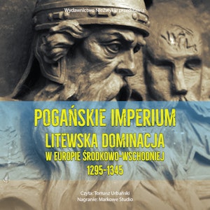 Pogańskie Imperium. Litewska dominacja w Europie środkowo-wschodniej 1295-1345, Stephen C. Rowell