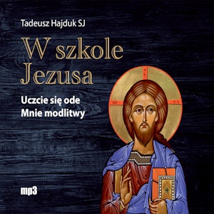 W szkole Jezusa. Uczcie się ode mnie modlitwy