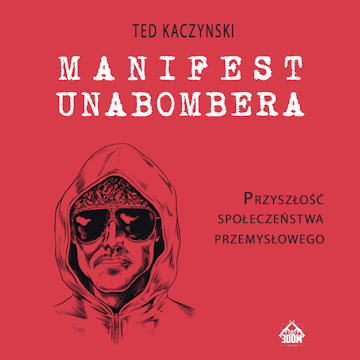 Manifest Unabombera. Przyszłość społeczeństwa przemysłowego audiobook, Ted Kaczynski