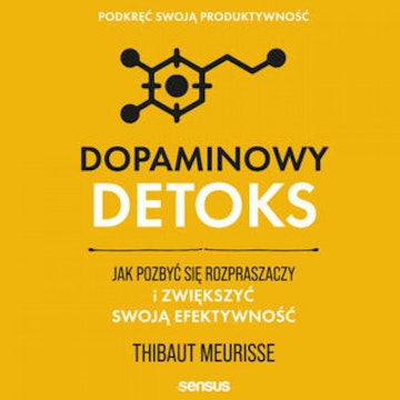 Dopaminowy detoks. Jak pozbyć się rozpraszaczy i zwiększyć swoją efektywność. Podkręć swoją produktywność