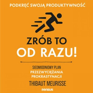 Zrób to od razu! Siedmiodniowy plan przezwyciężania prokrastynacji. Podkręć swoją produktywność