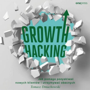 Growth Hacking: Jak pomaga pozyskiwać nowych klientów i utrzymywać obecnych