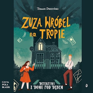 Zuza Wróbel na tropie. Detektywi z Domu pod Dębem, tom 1