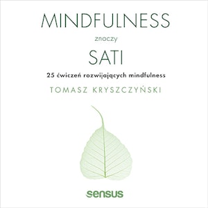 Mindfulness znaczy sati. 25 ćwiczeń rozwijających mindfulness