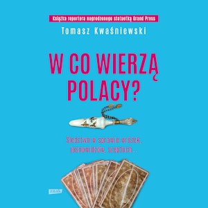 W co wierzą Polacy? Śledztwo w sprawie wróżek, jasnowidzów, szeptuch...