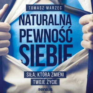 Naturalna pewność siebie. Siła, która zmieni Twoje życie