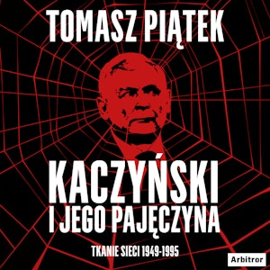 Kaczyński i jego pajęczyna. Tkanie sieci 1949-1995