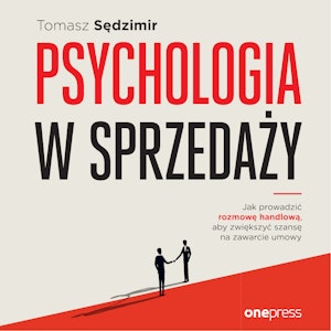 Psychologia w sprzedaży. W jaki sposób prowadzić rozmowę handlową, aby zwiększać szansę na zawarcie umowy