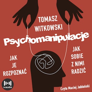 Psychomanipulacje. Jak je rozpoznawać i jak sobie z nimi radzić