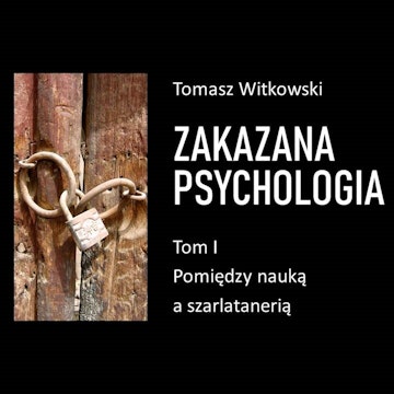 Zakazana psychologia. Pomiędzy szarlatanerią a nauką. Tom I