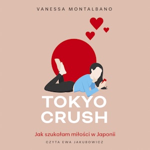 Tokyo Crush. Jak szukałam miłości w Japonii