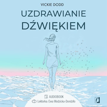 Uzdrawianie dźwiękiem. Pracuj z ciałem, zredukuj stres, pozbądź się lęku i ulecz traumy