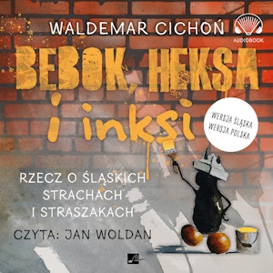 Bebok, heksa i inksi. Rzecz o śląskich strachach i straszakach.