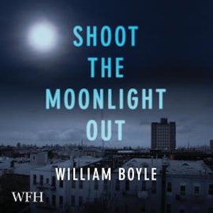 Shoot the Moonlight Out, William Boyle