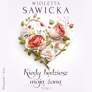Kiedy będziesz moją żoną. Tom 1, Wioletta Sawicka