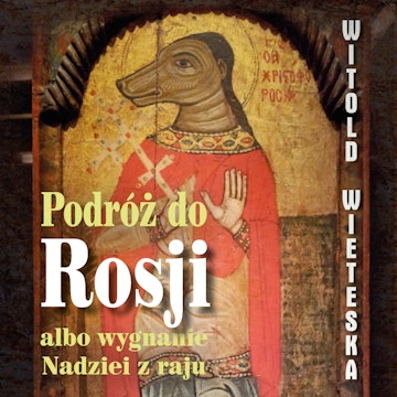 Podróż do Rosji albo wygnanie Nadziei z raju