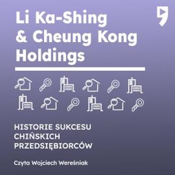 Li Ka-Shing & Cheung Kong Holdings. Biznesowa i życiowa biografia