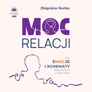 Moc relacji. Jak emocje i schematy wpływają na nasze więzi, Zbigniew Rećko